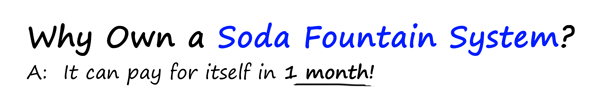 Why Own A Soda Fountain? Because it can pay for itself in 1 month!
